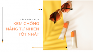 Cách chọn Kem chống nắng tự nhiên tốt nhất