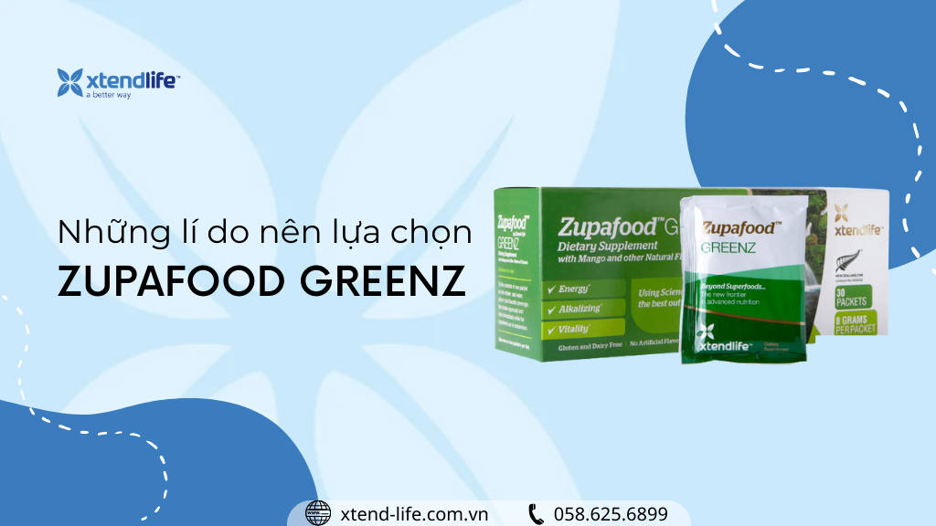 Những lý do nên lựa chọn sử dụng siêu thực phẩm xanh Xtend-Life Zupafood GREENZ mỗi ngày