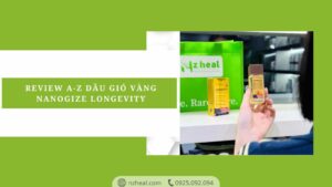 Review A-Z Dầu gió vàng Nanogize Longevity: Có gì khác biệt? Mua ở đâu chính hãng?