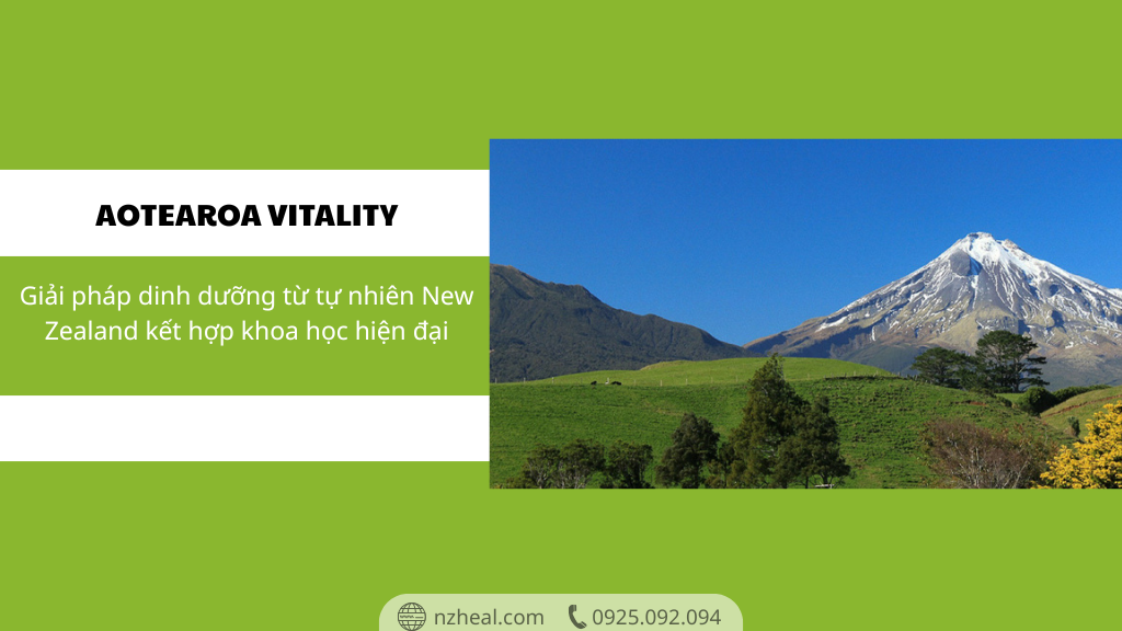 Aotearoa Vitality: Giải pháp dinh dưỡng toàn diện từ tự nhiên New Zealand kết hợp khoa học hiện đại 1